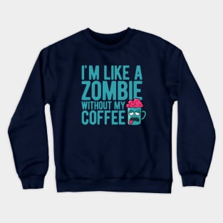 I'm like a zombie without my coffee Crewneck Sweatshirt